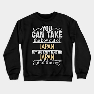 You Can Take The Boy Out Of Japan But You Cant Take The Japan Out Of The Boy - Gift for Japanese With Roots From Japan Crewneck Sweatshirt